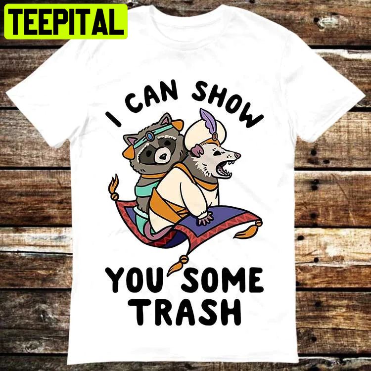 I Can Show You Some Trash Funny Raccoon Possum Lover Trending Unisex Shirt I Can Show You Some Trash Funny Raccoon Possum Lover Trending Unisex Shirt