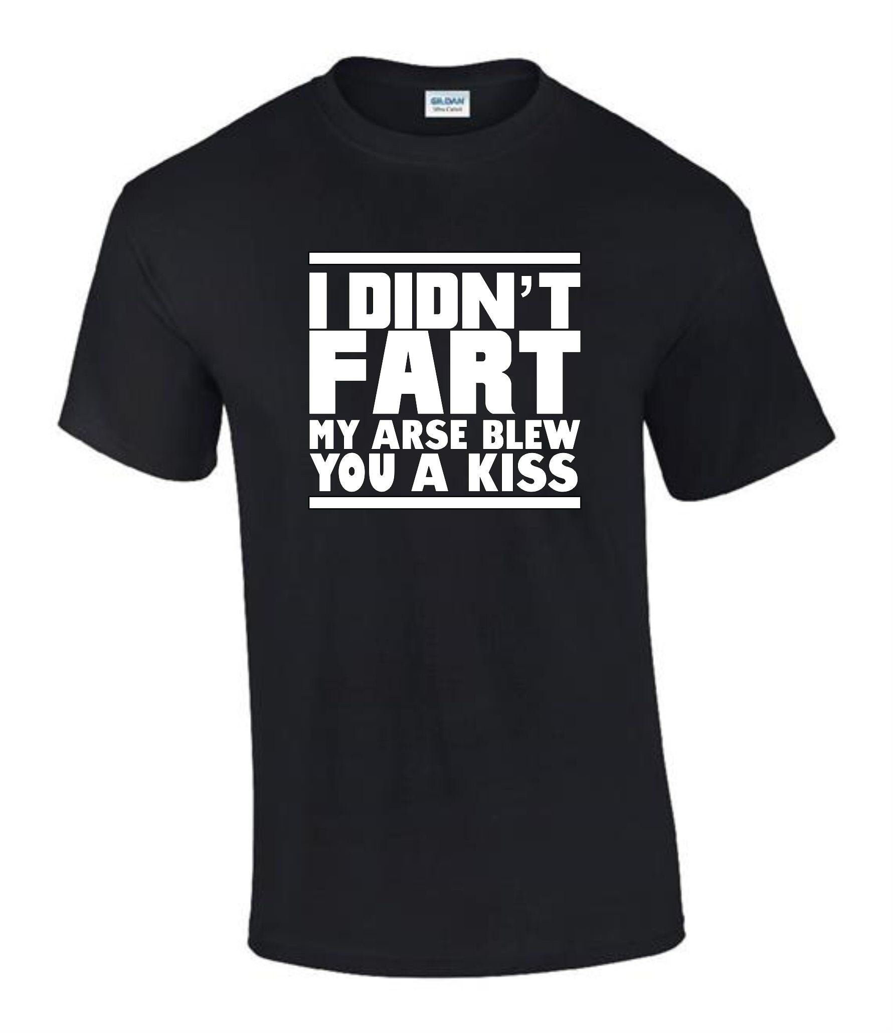 I Didnt Fart my Arse Blew Kiss T-Shirt I Didnt Fart my Arse Blew Kiss T-Shirt