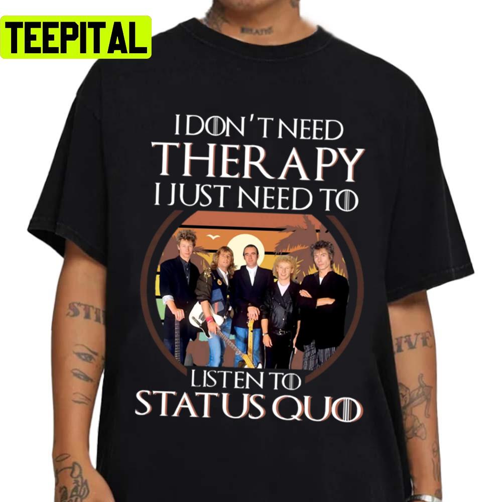 I Don't Need Therapy I Just Need To Listen To Status Quo Unisex Sweatshirt I Don't Need Therapy I Just Need To Listen To Status Quo Unisex Sweatshirt