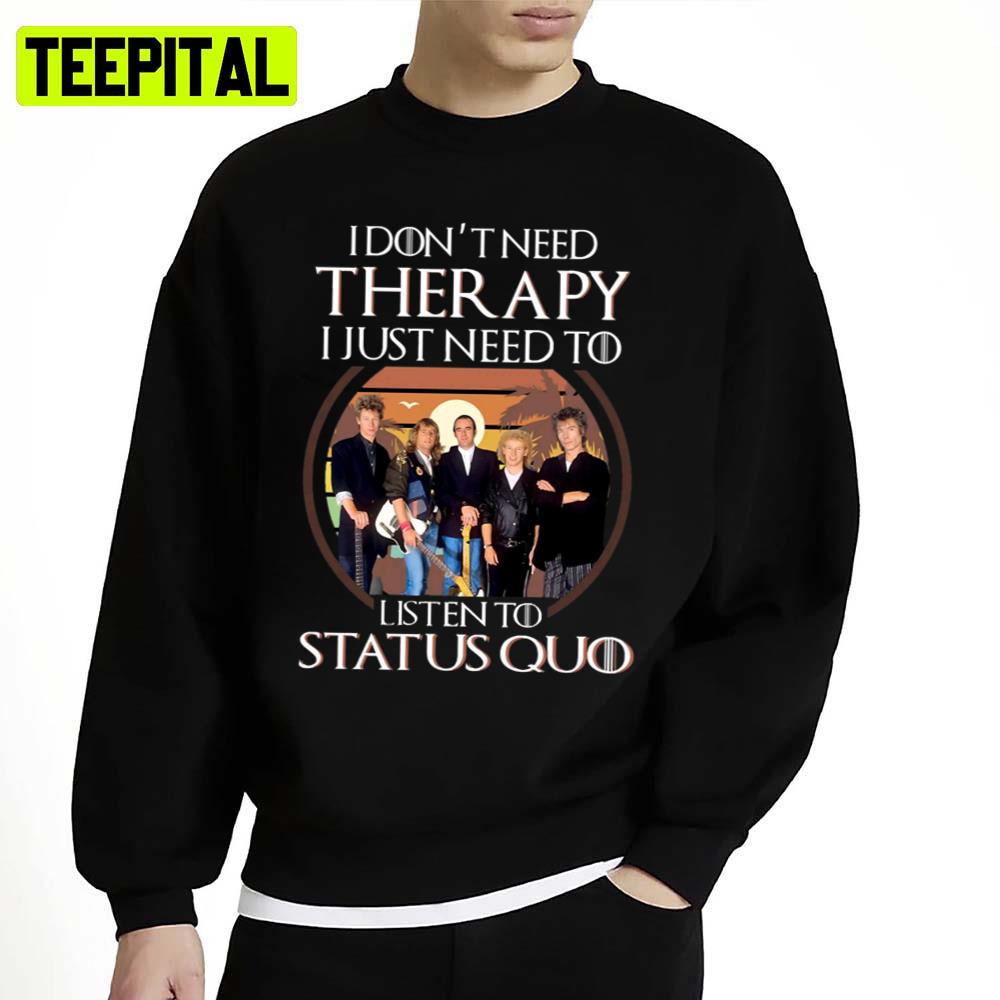 I Don't Need Therapy I Just Need To Listen To Status Quo Unisex Sweatshirt I Don't Need Therapy I Just Need To Listen To Status Quo Unisex Sweatshirt