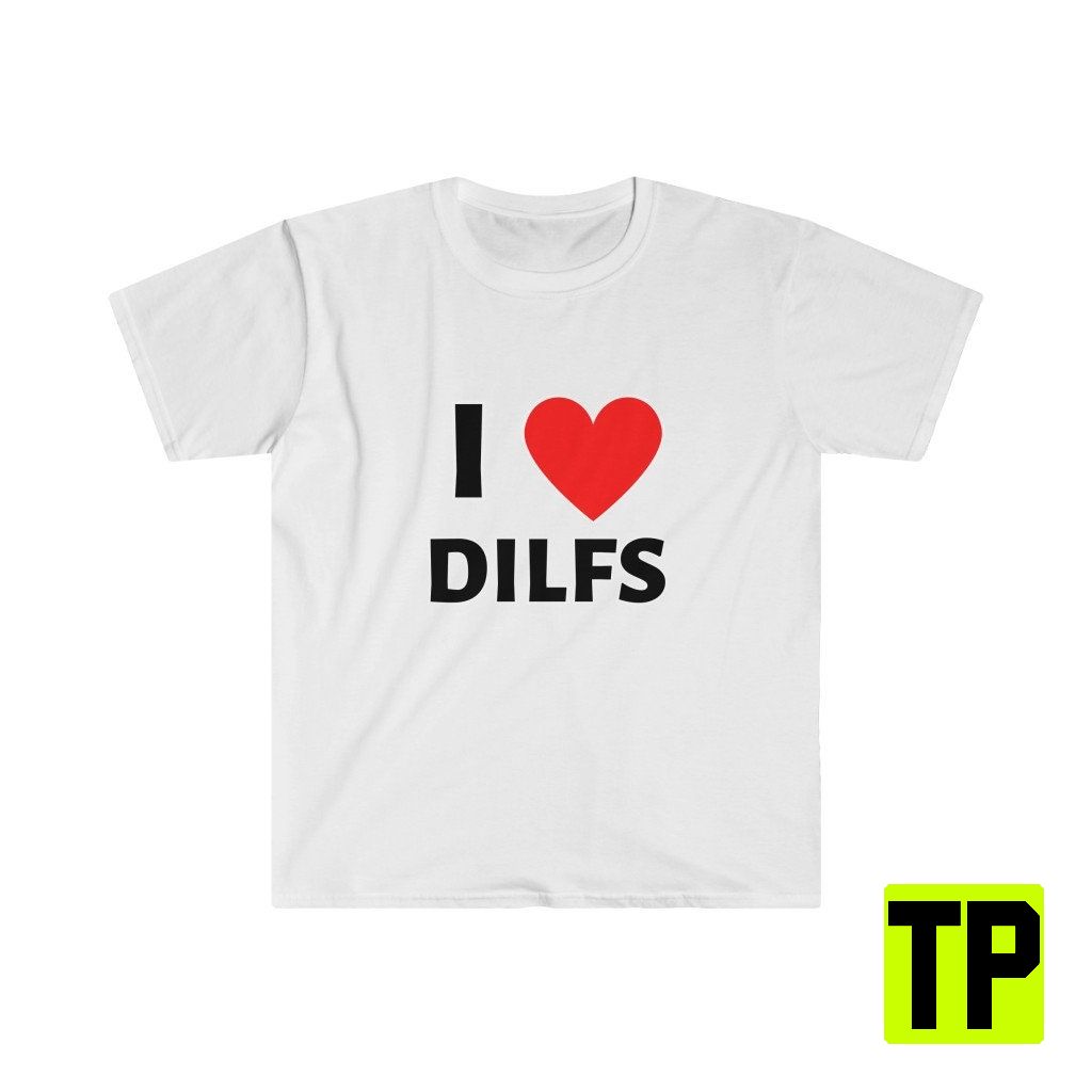 I Heart Dilfs Meme Unisex Shirt I Heart Dilfs Meme Unisex Shirt