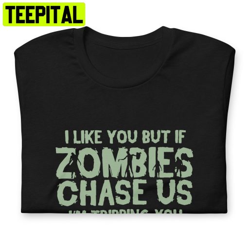 I Like You But If Zombies Chase Us I’m Tripping You HalloweenTrending Unisex Shirt