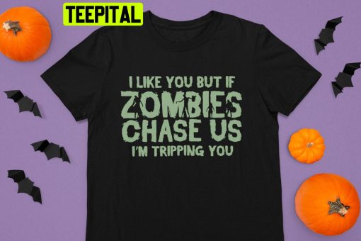 I Like You But If Zombies Chase Us I’m Tripping You HalloweenTrending Unisex Shirt