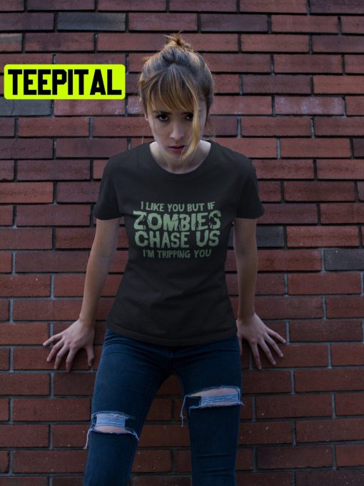 I Like You But If Zombies Chase Us I’m Tripping You HalloweenTrending Unisex Shirt