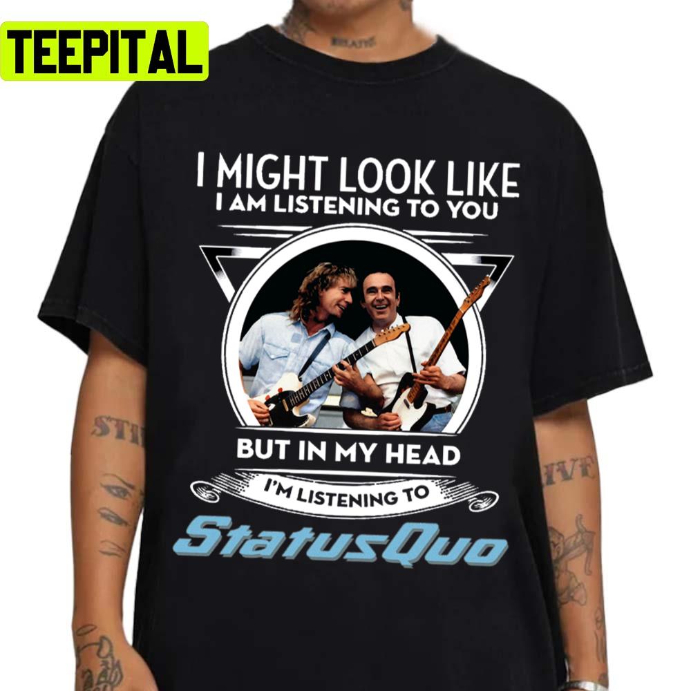 I Might Look Like I'm Listening To You But In My Head I'm Listening To Status Quo Unisex Sweatshirt I Might Look Like I'm Listening To You But In My Head I'm Listening To Status Quo Unisex Sweatshirt