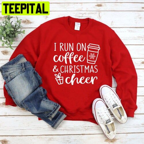 I Run On Coffee And Christmas Cheer Trending Unisex Shirt I Run On Coffee And Christmas Cheer Trending Unisex Shirt