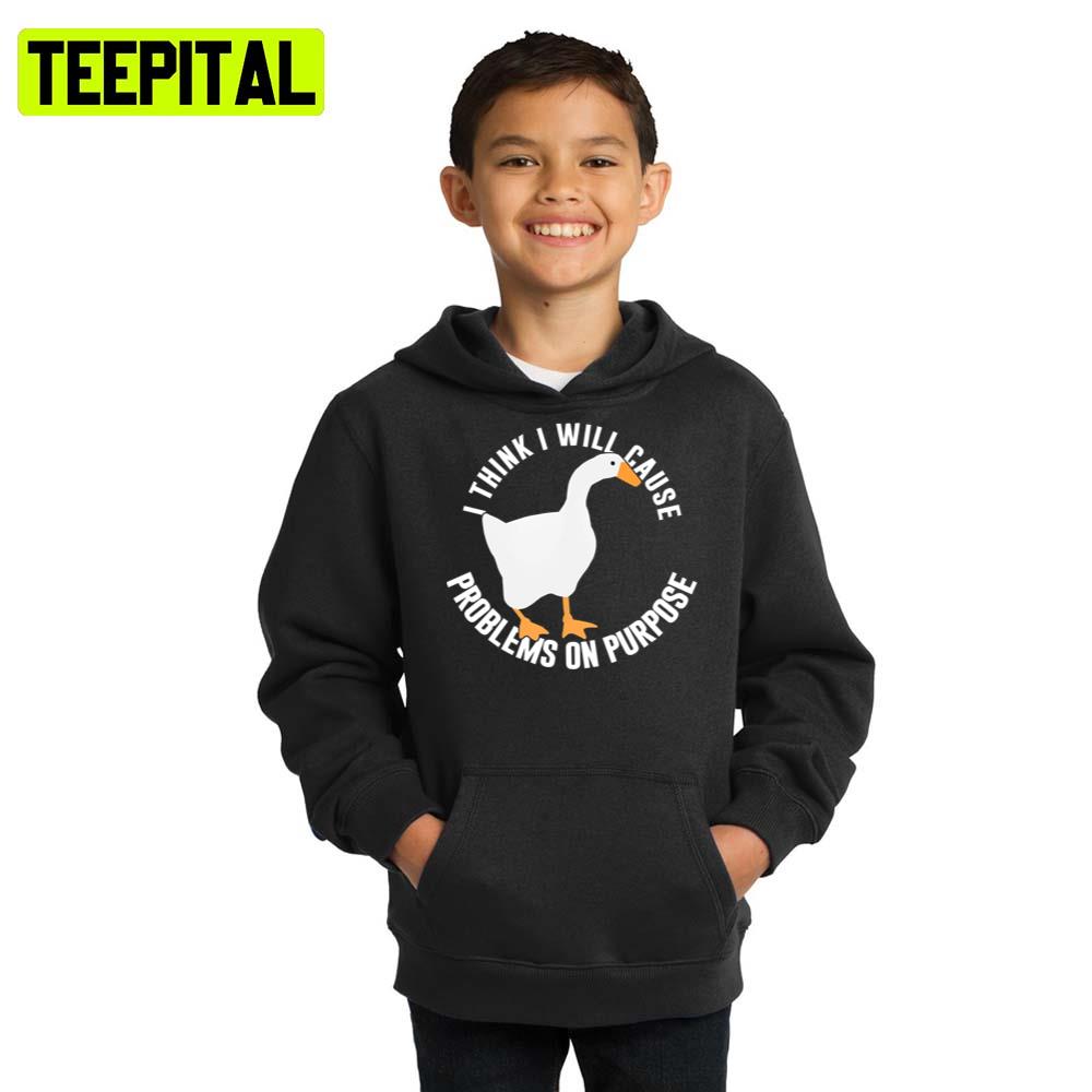 I Think I Will Cause Problem On Purpose Untitled Goose Game Hoodie I Think I Will Cause Problem On Purpose Untitled Goose Game Hoodie
