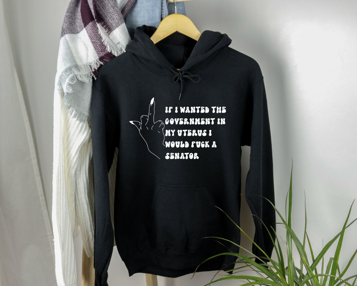 If I Wanted The Government In My Uterus Id Fuck A Senator Hoodie If I Wanted The Government In My Uterus Id Fuck A Senator Hoodie