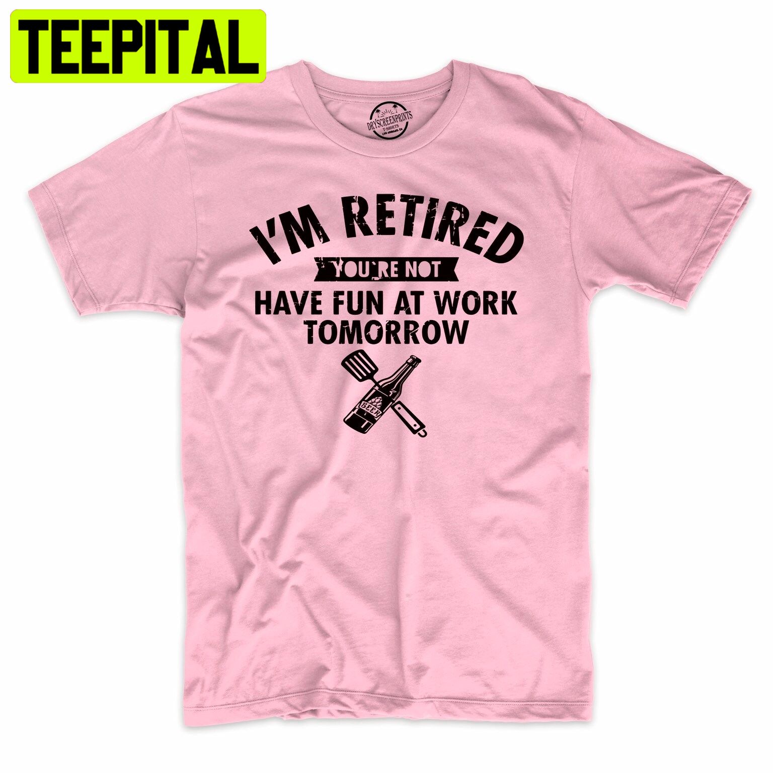 I'm Retired You're Not Have Fun At Work Tomorrow Funny Trending Unisex Shirt I'm Retired You're Not Have Fun At Work Tomorrow Funny Trending Unisex Shirt