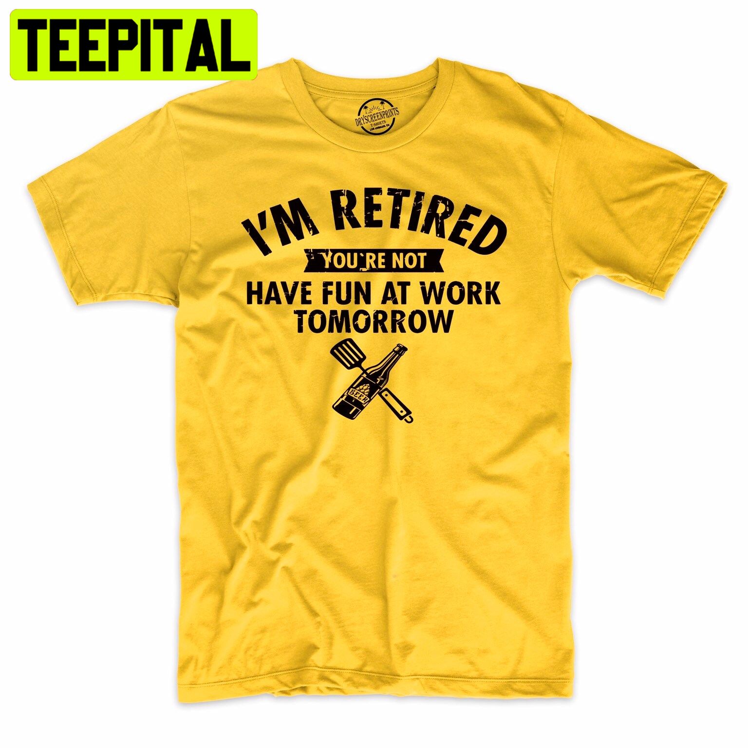 I'm Retired You're Not Have Fun At Work Tomorrow Funny Trending Unisex Shirt I'm Retired You're Not Have Fun At Work Tomorrow Funny Trending Unisex Shirt