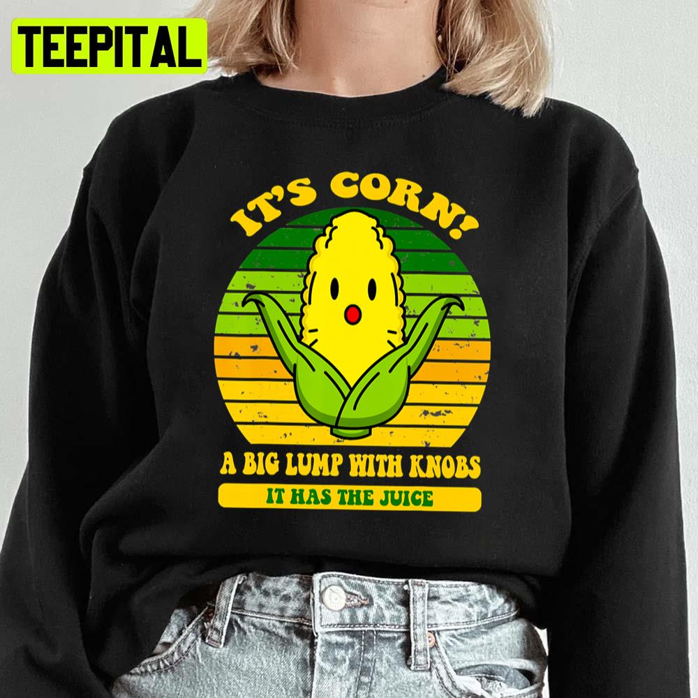 It's Corn Funny Trendy Design It’s Corn It Has The Juice Tee Unisex Sweatshirt It's Corn Funny Trendy Design It’s Corn It Has The Juice Tee Unisex Sweatshirt
