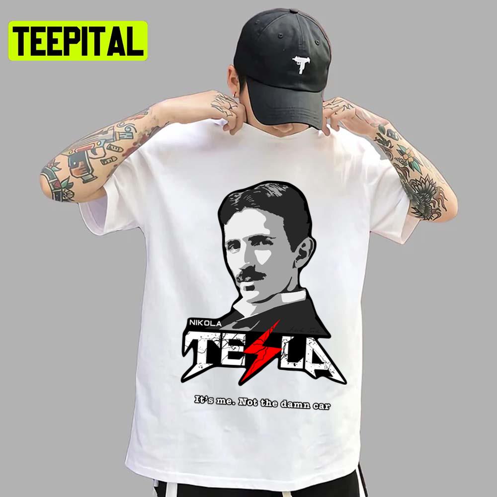 It's Me Not The Damn Car Nikola Tesla Unisex T-Shirt It's Me Not The Damn Car Nikola Tesla Unisex T-Shirt