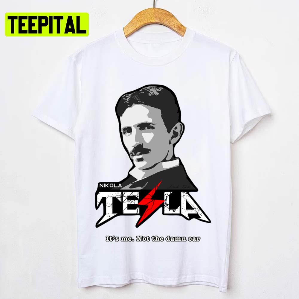 It's Me Not The Damn Car Nikola Tesla Unisex T-Shirt It's Me Not The Damn Car Nikola Tesla Unisex T-Shirt