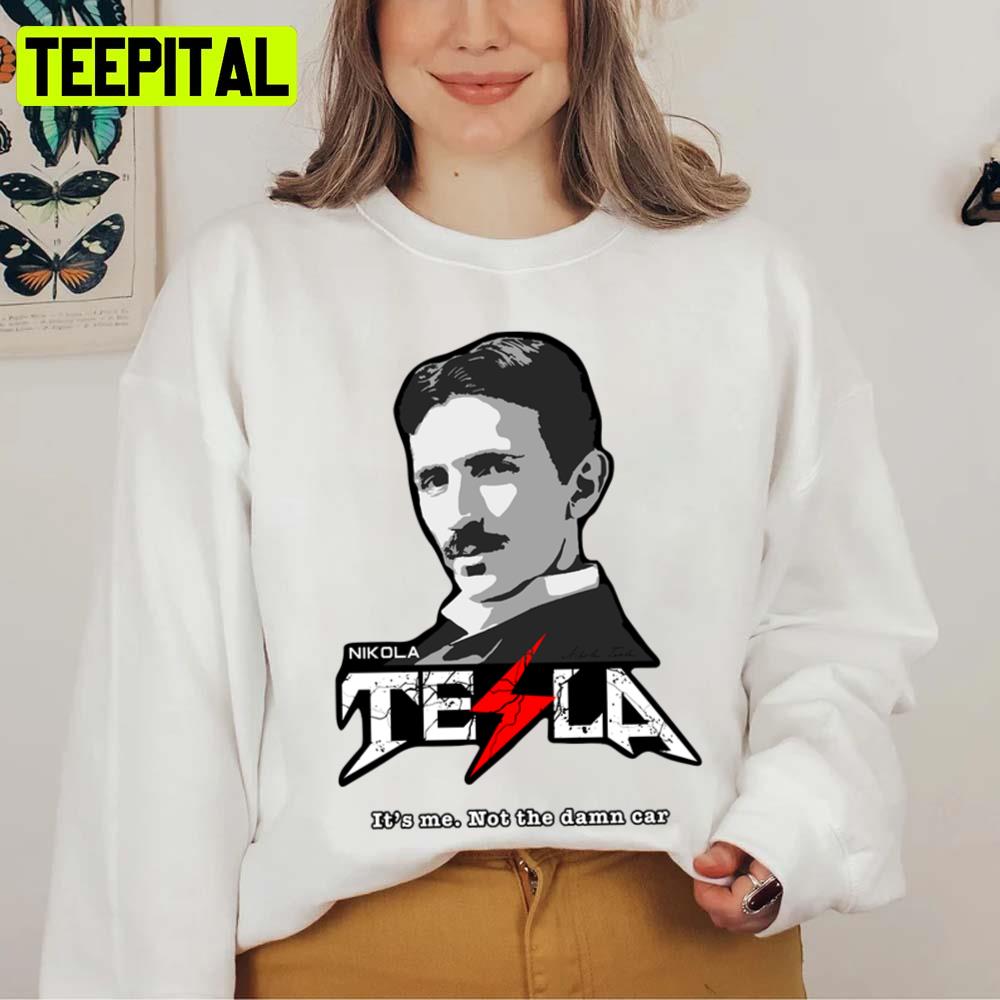 It's Me Not The Damn Car Nikola Tesla Unisex T-Shirt It's Me Not The Damn Car Nikola Tesla Unisex T-Shirt