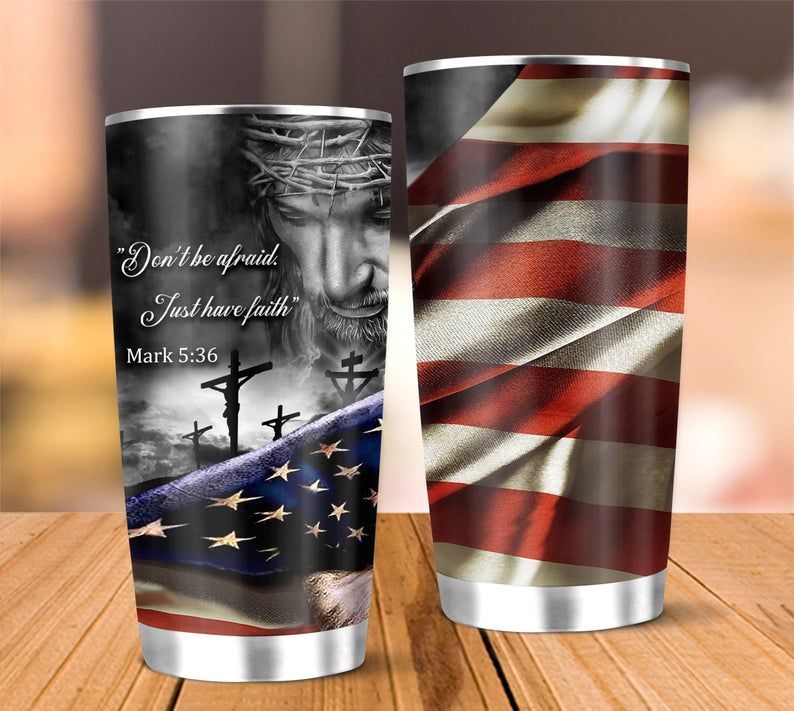 Jesus Don't Be Afraid Just Have Faith Us Flag Stainless Steel Cup Jesus Don't Be Afraid Just Have Faith Us Flag Stainless Steel Cup