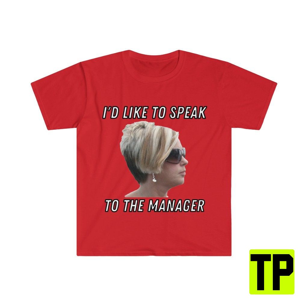 Karen I'd Like To Speak To The Manager Funny Meme Unisex Shirt Karen I'd Like To Speak To The Manager Funny Meme Unisex Shirt