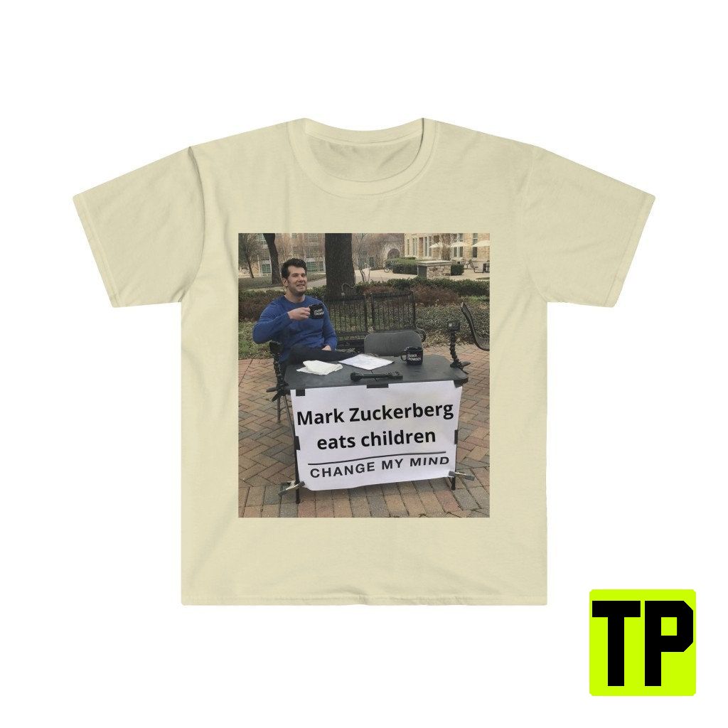 Mark Zuckerberg Eats Children Change My Mind Funny Meme Unisex Shirt Mark Zuckerberg Eats Children Change My Mind Funny Meme Unisex Shirt