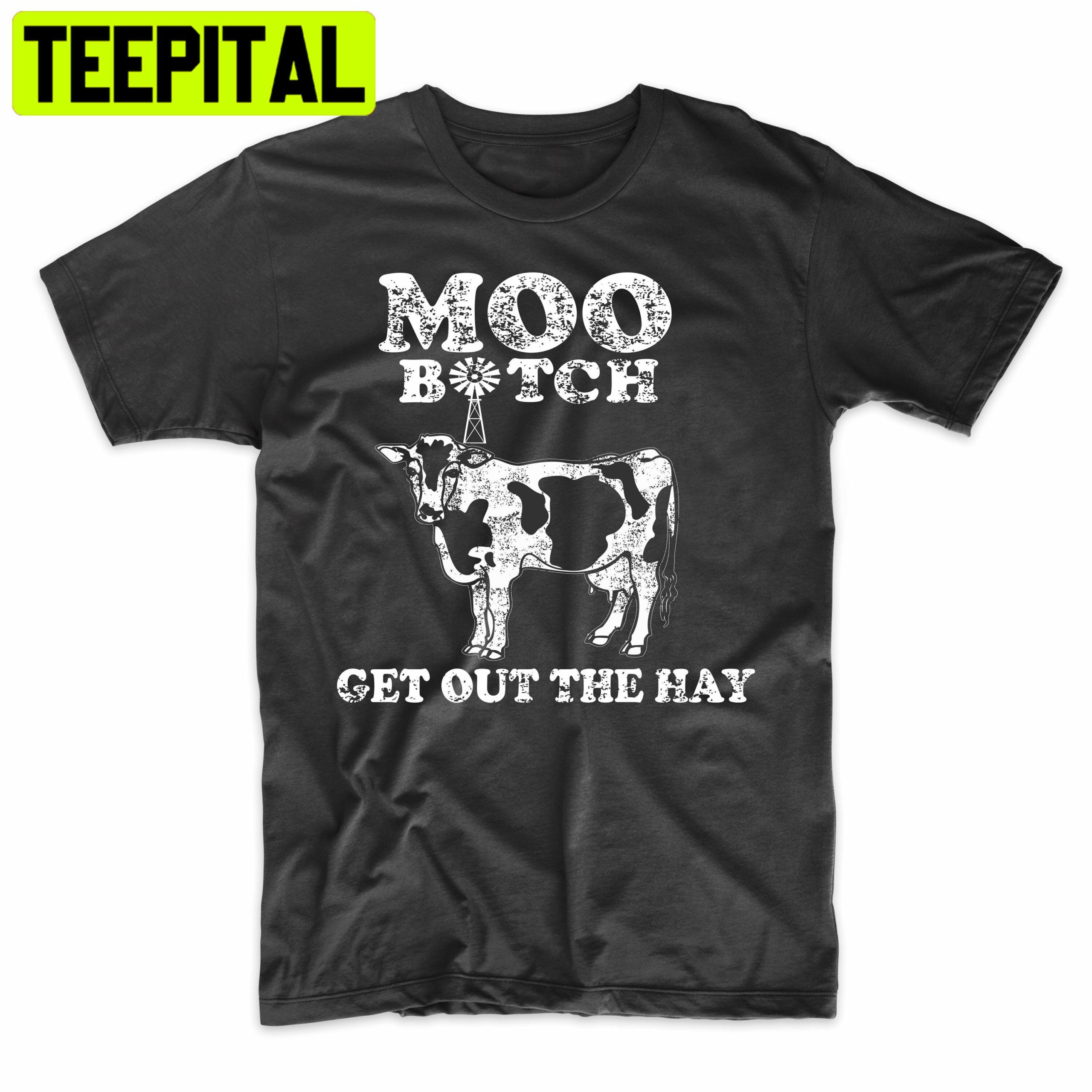 Moo Btch Get Out The Hay Funny Cow Pun Farm Funny Trending Unisex Shirt Moo Btch Get Out The Hay Funny Cow Pun Farm Funny Trending Unisex Shirt