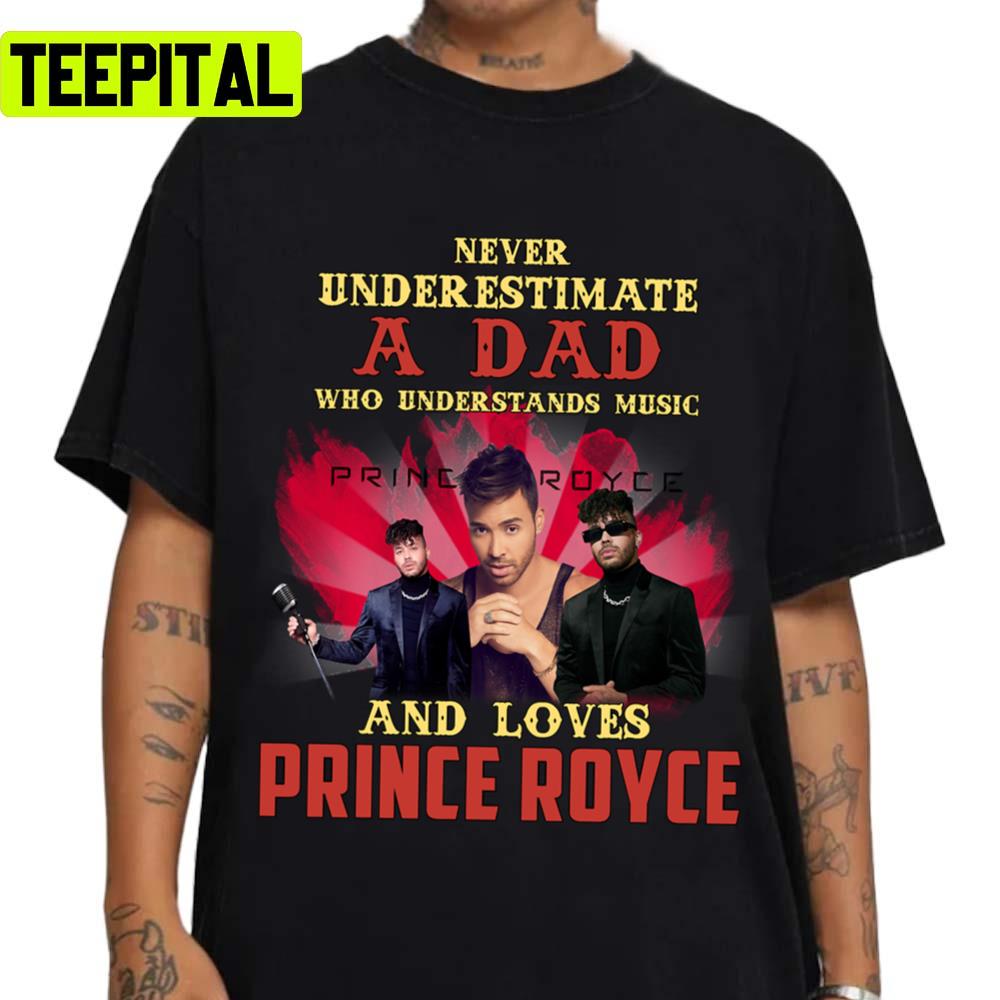 Never Underestimate A Dad Who Loves Prince Royce Unisex T-Shirt Never Underestimate A Dad Who Loves Prince Royce Unisex T-Shirt
