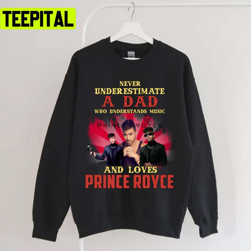Never Underestimate A Dad Who Loves Prince Royce Unisex T-Shirt Never Underestimate A Dad Who Loves Prince Royce Unisex T-Shirt