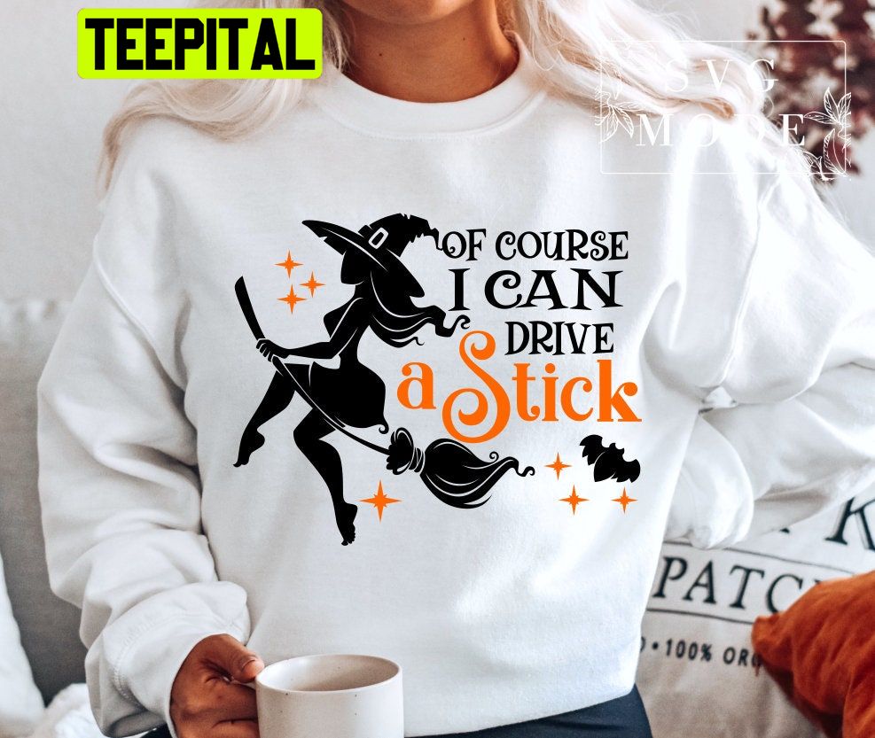 Of Course I Can Drive A Stick HalloweenTrending Unisex Shirt Of Course I Can Drive A Stick HalloweenTrending Unisex Shirt