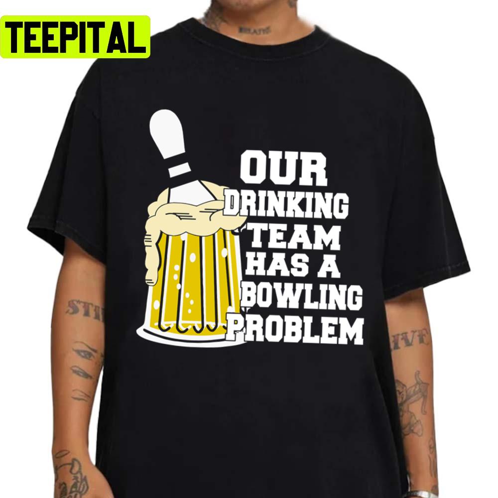 Our Drinking Team Has A Bowling Problem Unisex Sweatshirt Our Drinking Team Has A Bowling Problem Unisex Sweatshirt