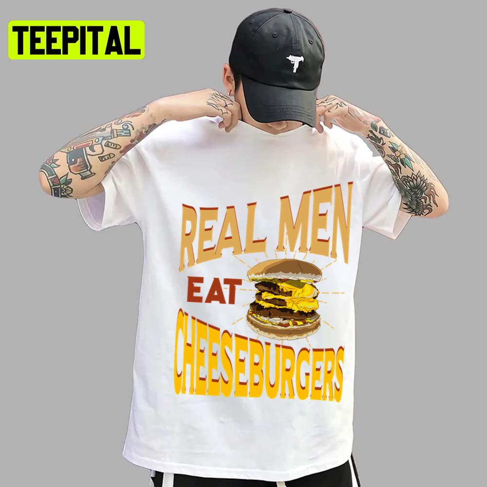 Real Men Eat Cheeseburgers Unisex T-Shirt Real Men Eat Cheeseburgers Unisex T-Shirt