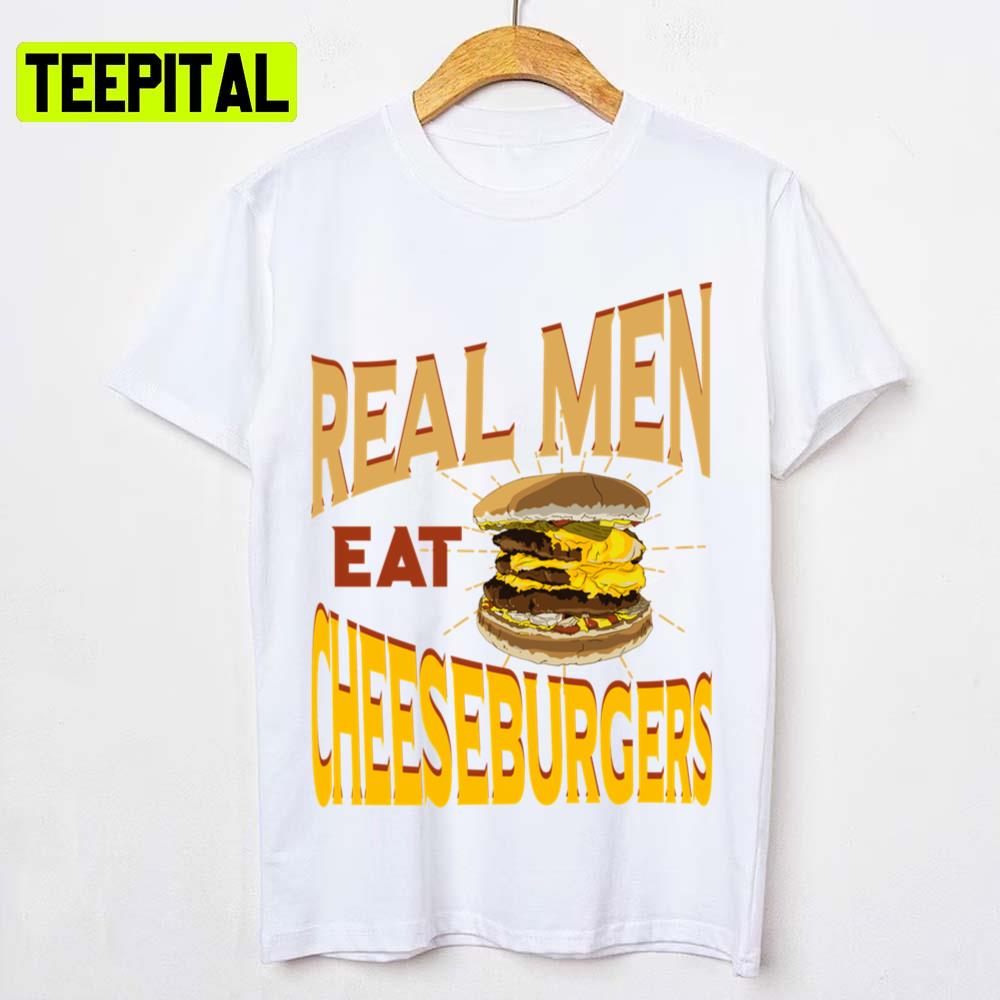 Real Men Eat Cheeseburgers Unisex T-Shirt Real Men Eat Cheeseburgers Unisex T-Shirt