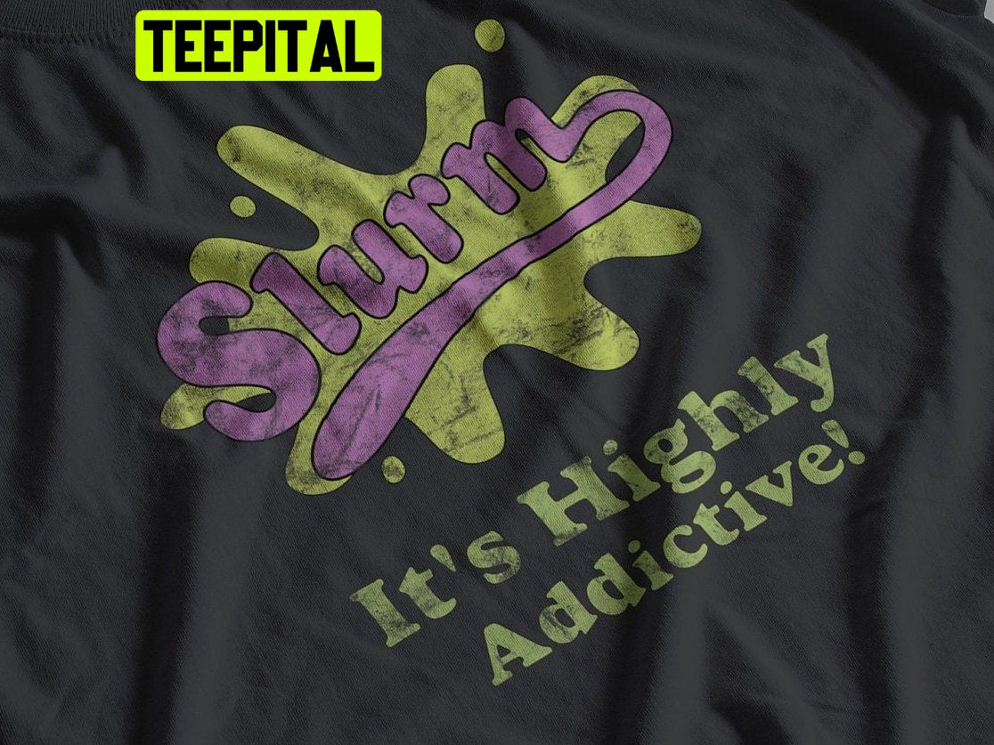 Slurm It's Highly A Ddictive Trending Unisex Shirt Slurm It's Highly A Ddictive Trending Unisex Shirt