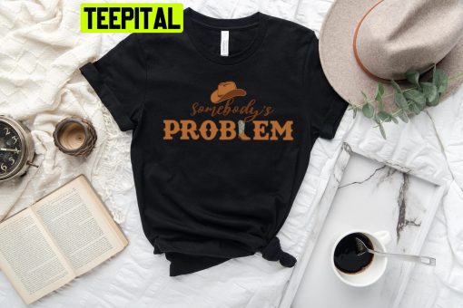 Somebody’s Problem Country Music Trending Unisex Shirt