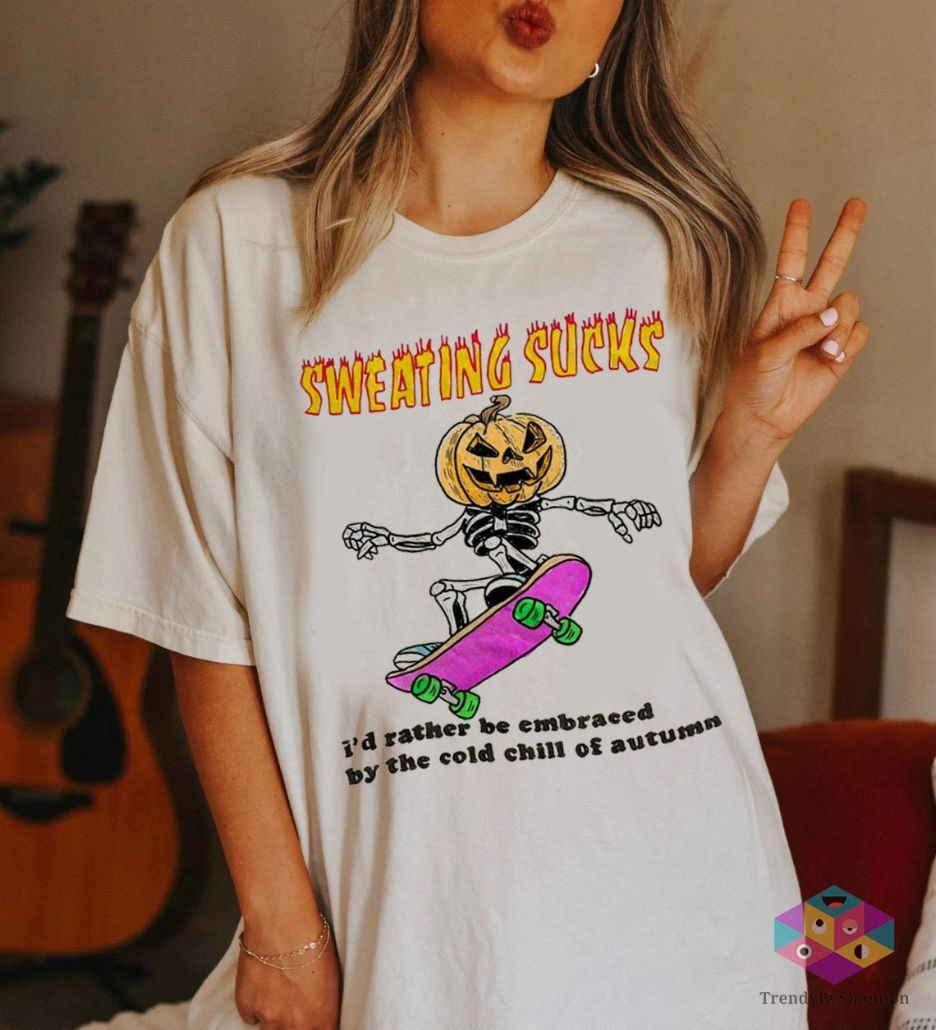 Sweating Sucks Id Rather Be Embraced By The Cold Chill Of Autumn Halloween Shirt Sweating Sucks Id Rather Be Embraced By The Cold Chill Of Autumn Halloween Shirt