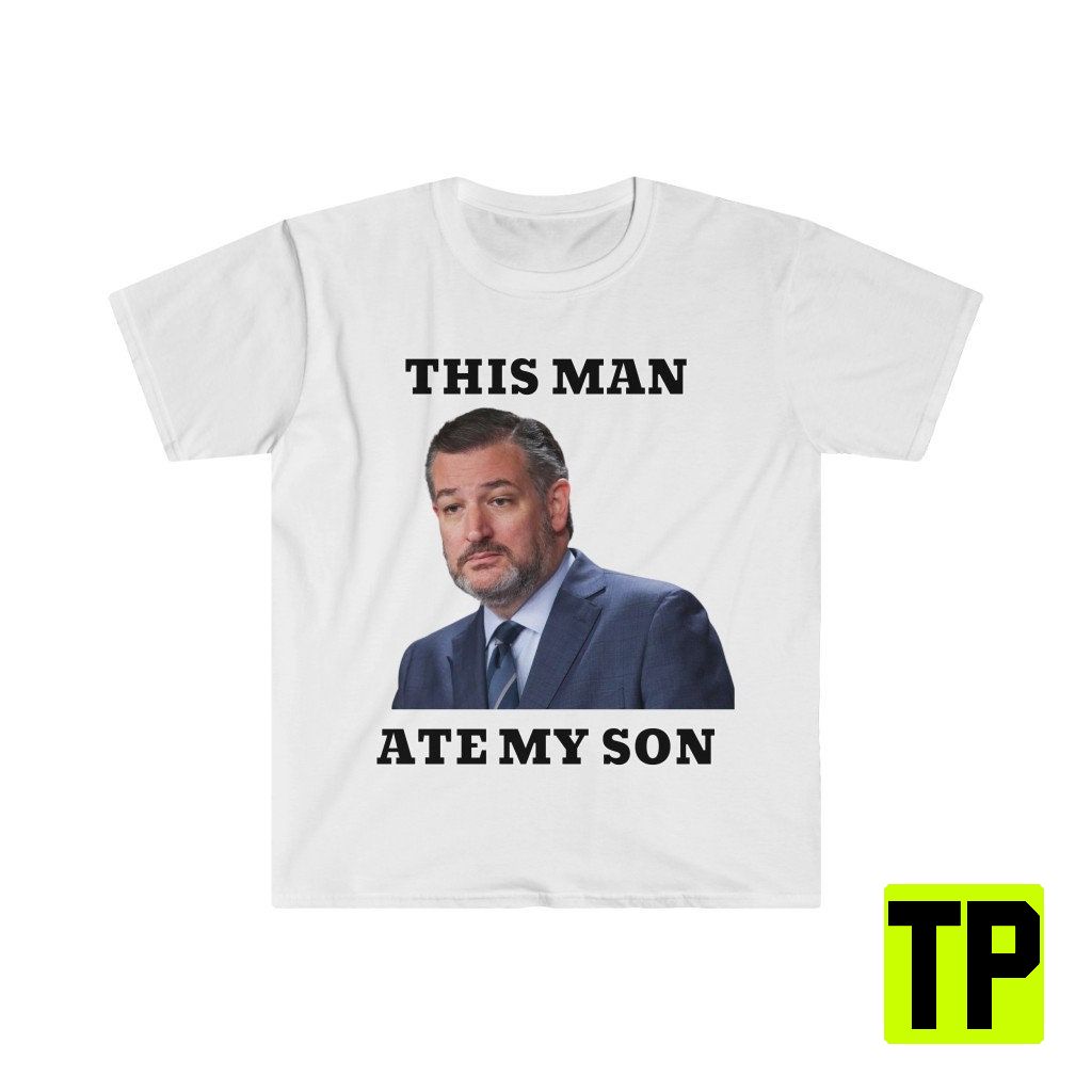 Ted Cruz Ate My Son Meme Unisex Shirt Ted Cruz Ate My Son Meme Unisex Shirt