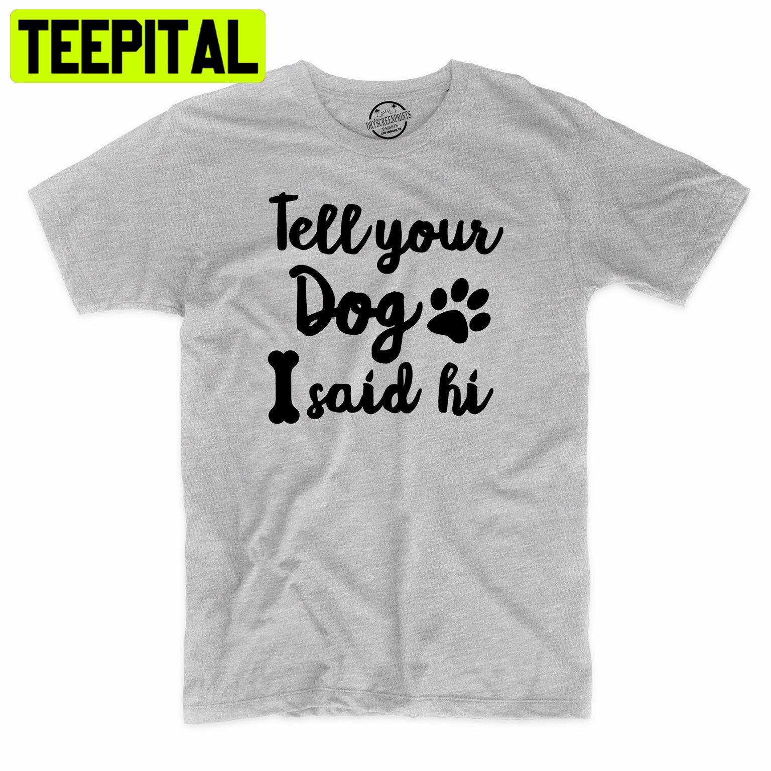 Tell Your Dog I Said Hi Funny Dog Lover Trending Unisex Shirt Tell Your Dog I Said Hi Funny Dog Lover Trending Unisex Shirt
