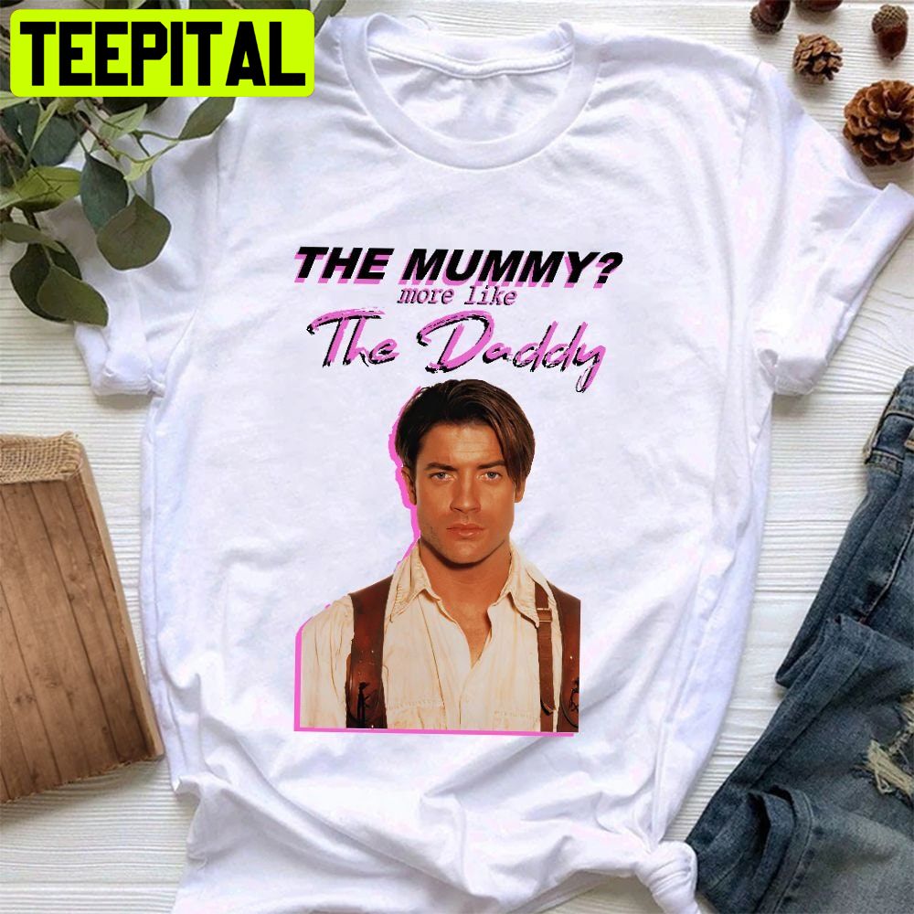 The Mummy More Like The Daddy Trending Unisex Shirt The Mummy More Like The Daddy Trending Unisex Shirt
