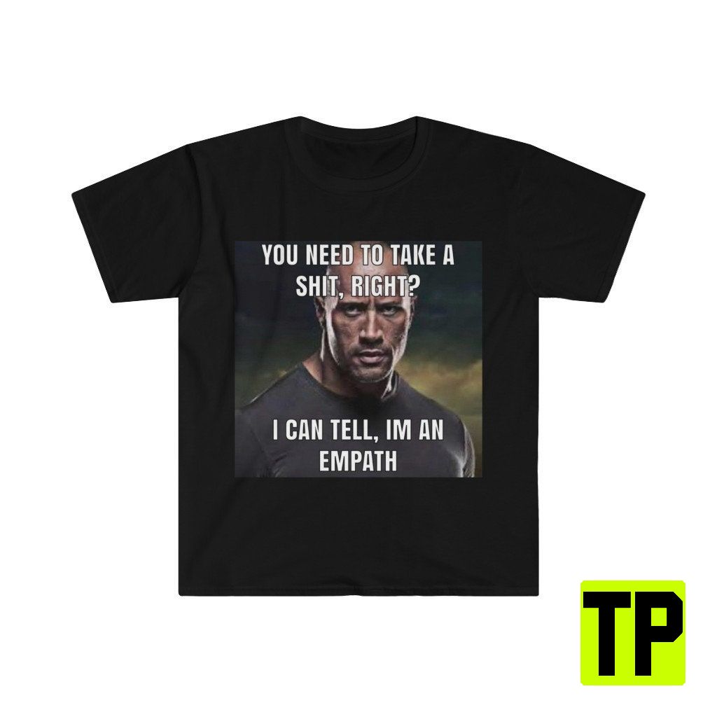 The Rock Empath You Need To Shit Meme Unisex Shirt The Rock Empath You Need To Shit Meme Unisex Shirt
