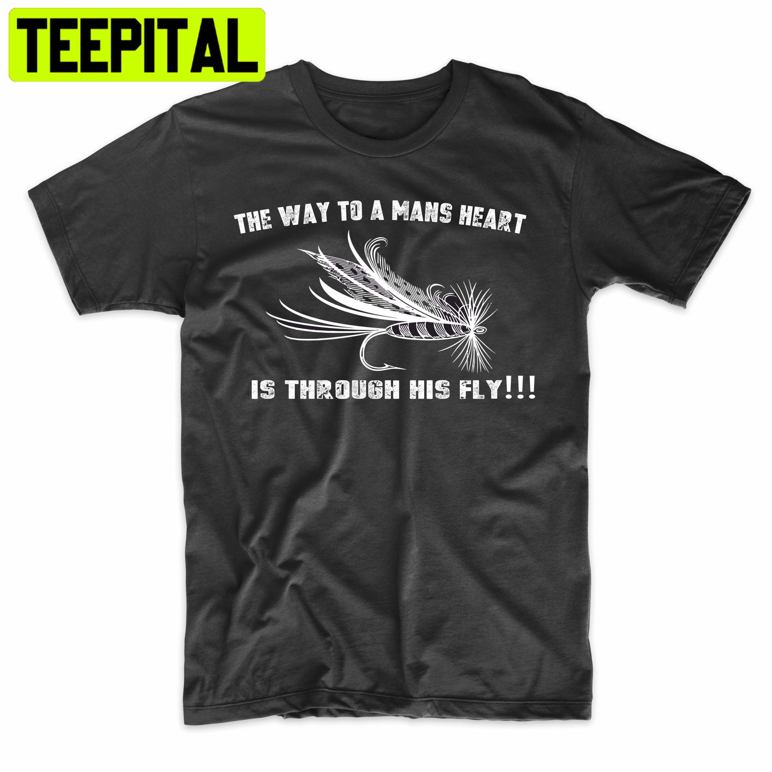 The Way To Mans Heart Is Through His Fly Funny Fishing Trending Unisex Shirt The Way To Mans Heart Is Through His Fly Funny Fishing Trending Unisex Shirt