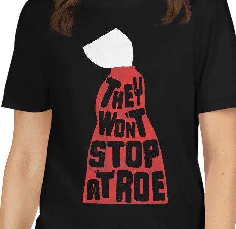 They Wont Stop At Roe T-Shirt They Wont Stop At Roe T-Shirt