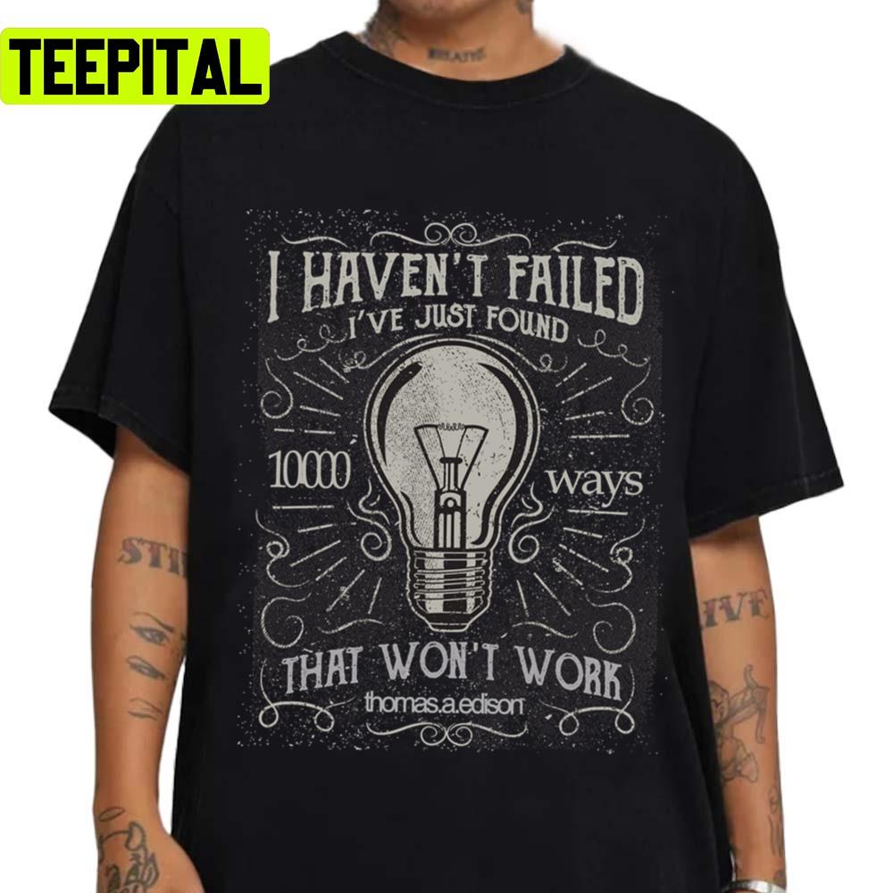 Thomas Edison I Haven´t Failed Unisex T-Shirt Thomas Edison I Haven´t Failed Unisex T-Shirt