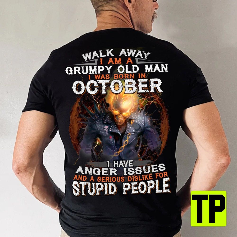 Walk Away I Am A Grumpy Old Man I Was Born In October Anger Issue Funny Unisex Shirt Walk Away I Am A Grumpy Old Man I Was Born In October Anger Issue Funny Unisex Shirt