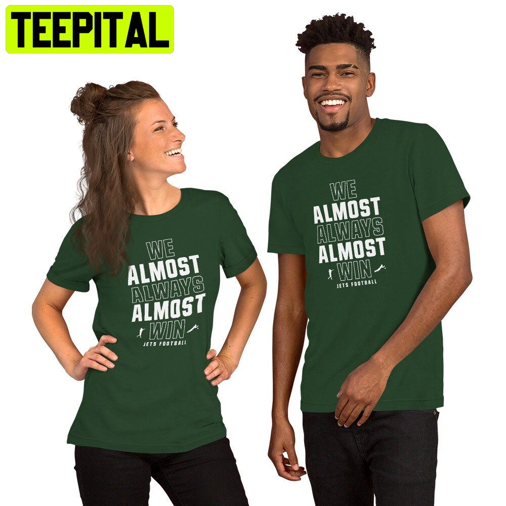We Almost Always Almost Win Funny New York Jets Football Trending Unisex Shirt We Almost Always Almost Win Funny New York Jets Football Trending Unisex Shirt
