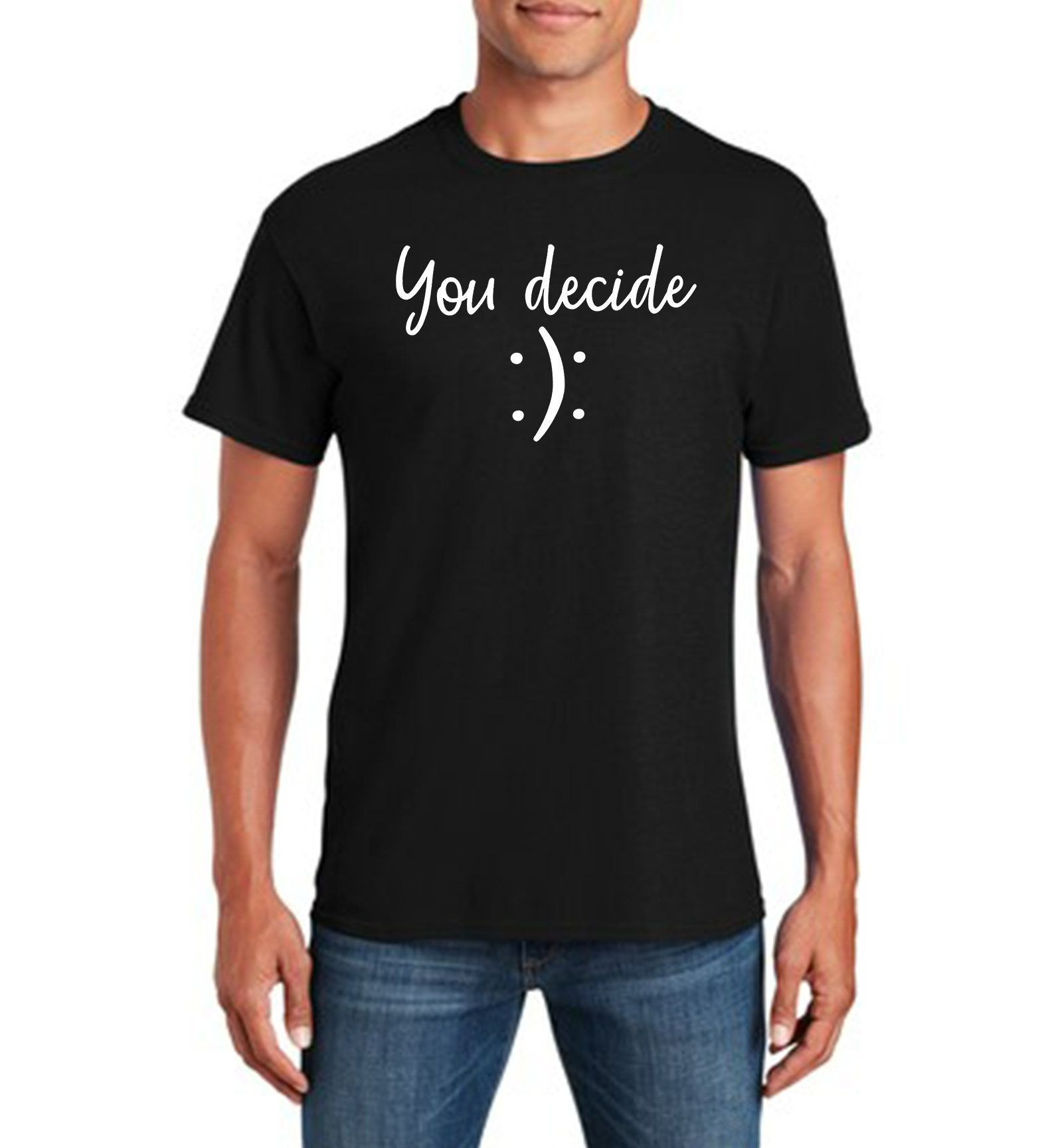 You Decide Happy Or Sad Funny Novelty T-Shirt You Decide Happy Or Sad Funny Novelty T-Shirt