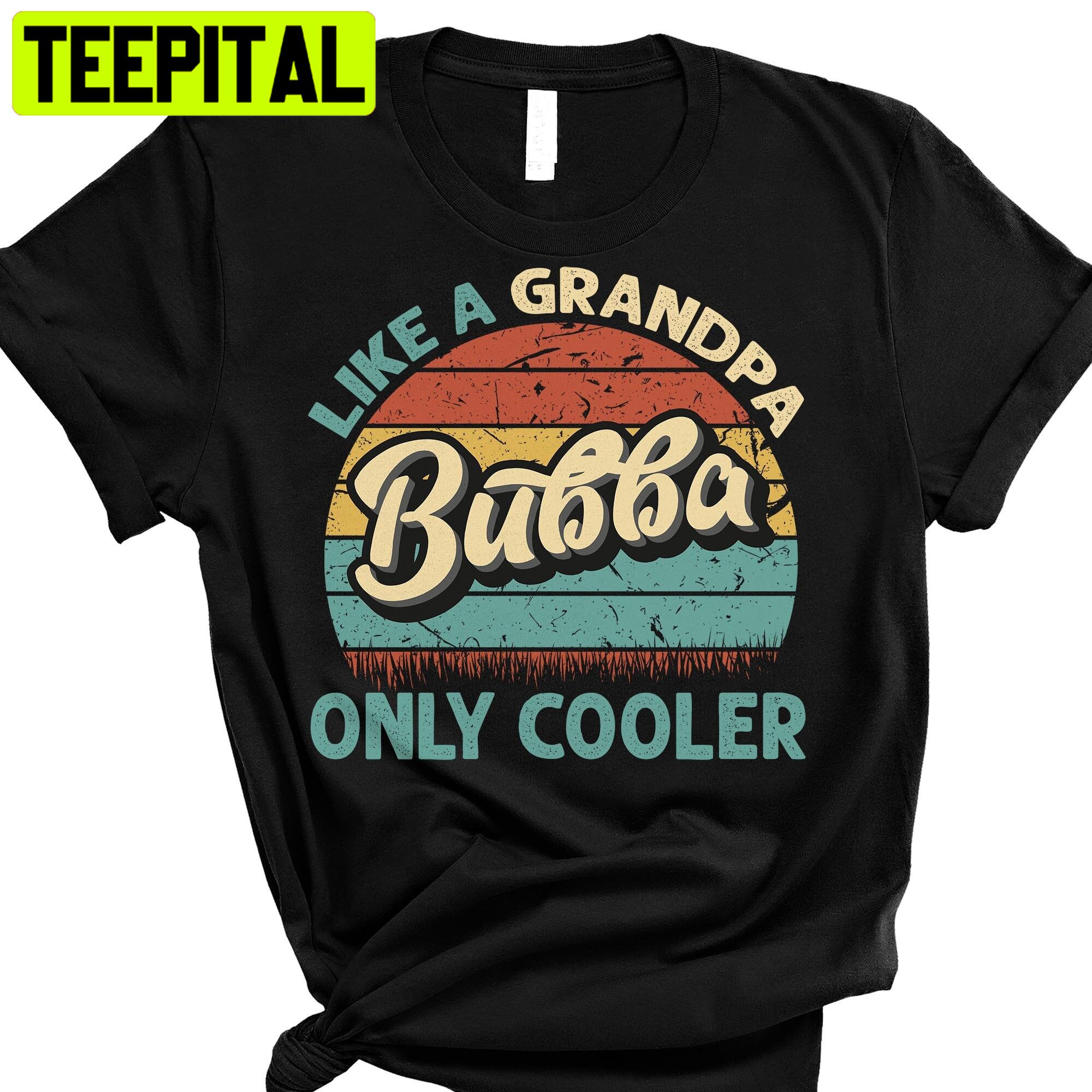 Bubba Like A Grandpa Only Cooler Vintage Dad Fathers Day Trending Unisex T-Shirt Bubba Like A Grandpa Only Cooler Vintage Dad Fathers Day Trending Unisex T-Shirt