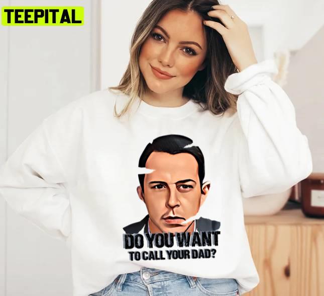 Do You Want To Call Your Dad Succession Kendall Roy Unisex T-Shirt Do You Want To Call Your Dad Succession Kendall Roy Unisex T-Shirt