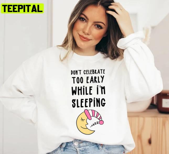Dont Celebrate Too Early While Im Sleeping Sleeping Hunk Unisex T-Shirt Dont Celebrate Too Early While Im Sleeping Sleeping Hunk Unisex T-Shirt