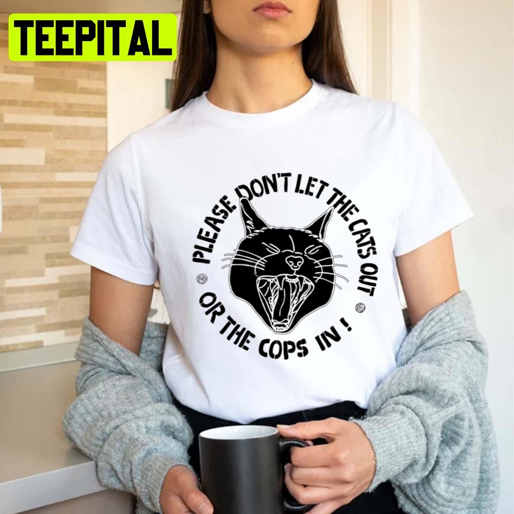 Don't Let The Cats Out Or The Cops In Unisex T-Shirt Don't Let The Cats Out Or The Cops In Unisex T-Shirt