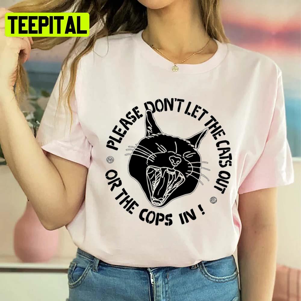 Don't Let The Cats Out Or The Cops In Unisex T-Shirt Don't Let The Cats Out Or The Cops In Unisex T-Shirt