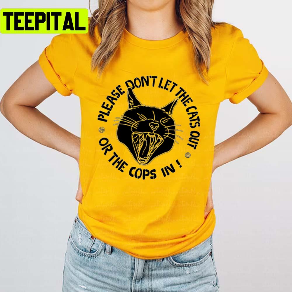 Don't Let The Cats Out Or The Cops In Unisex T-Shirt Don't Let The Cats Out Or The Cops In Unisex T-Shirt