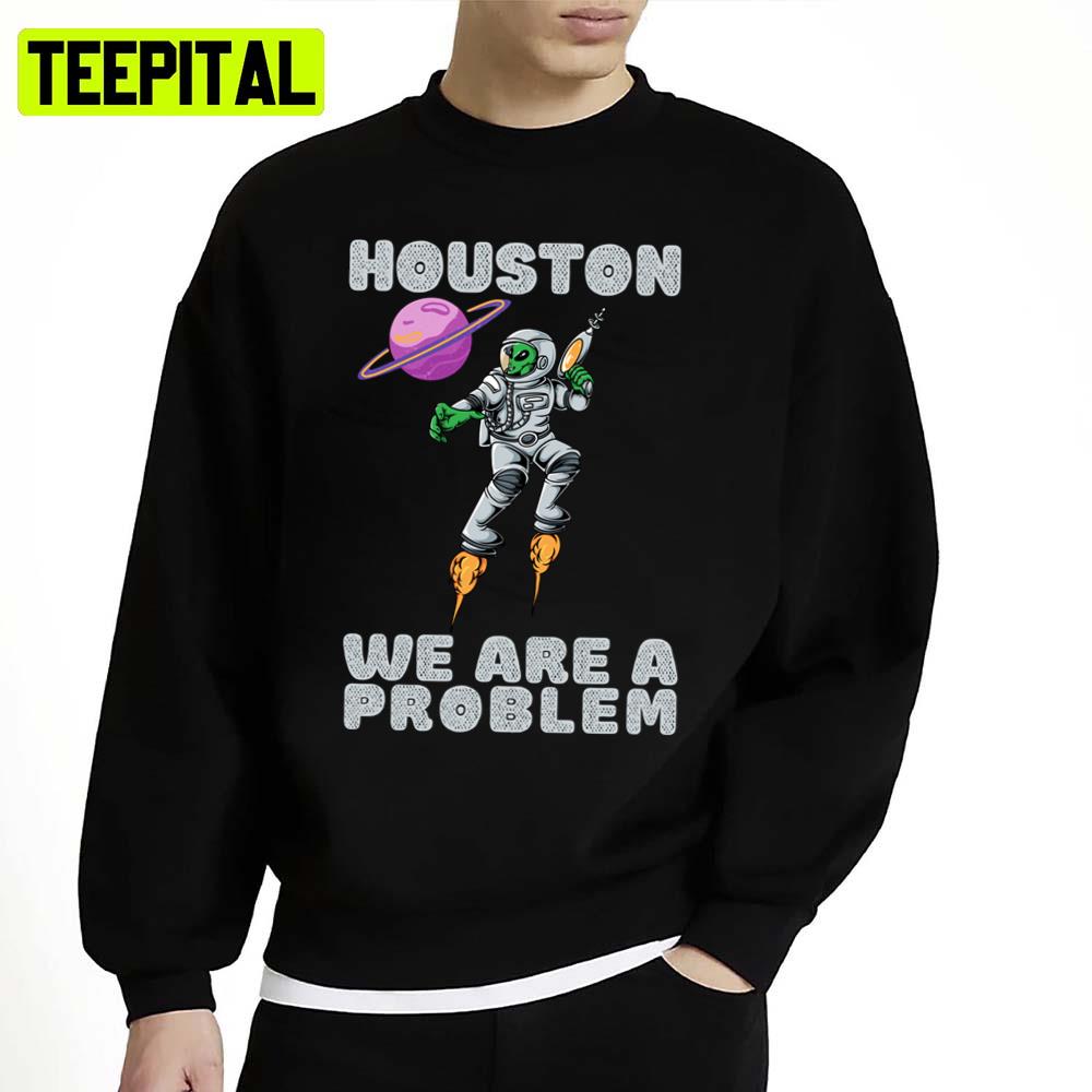 Floating Inn Space Houston We Are A Problem Unisex Sweatshirt Floating Inn Space Houston We Are A Problem Unisex Sweatshirt