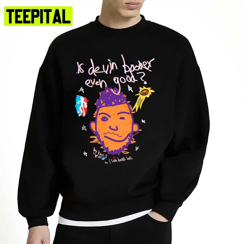 Funny Design Is Devin Booker Even Good Unisex Sweatshirt Funny Design Is Devin Booker Even Good Unisex Sweatshirt