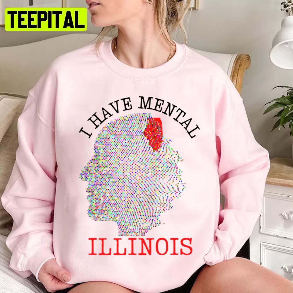 Funny I Have Mental Illinois Unisex Sweatshirt Funny I Have Mental Illinois Unisex Sweatshirt